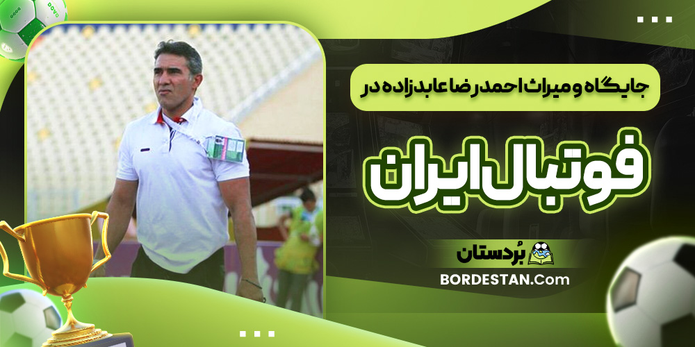 جایگاه و میراث احمدرضا عابدزاده در فوتبال ایران